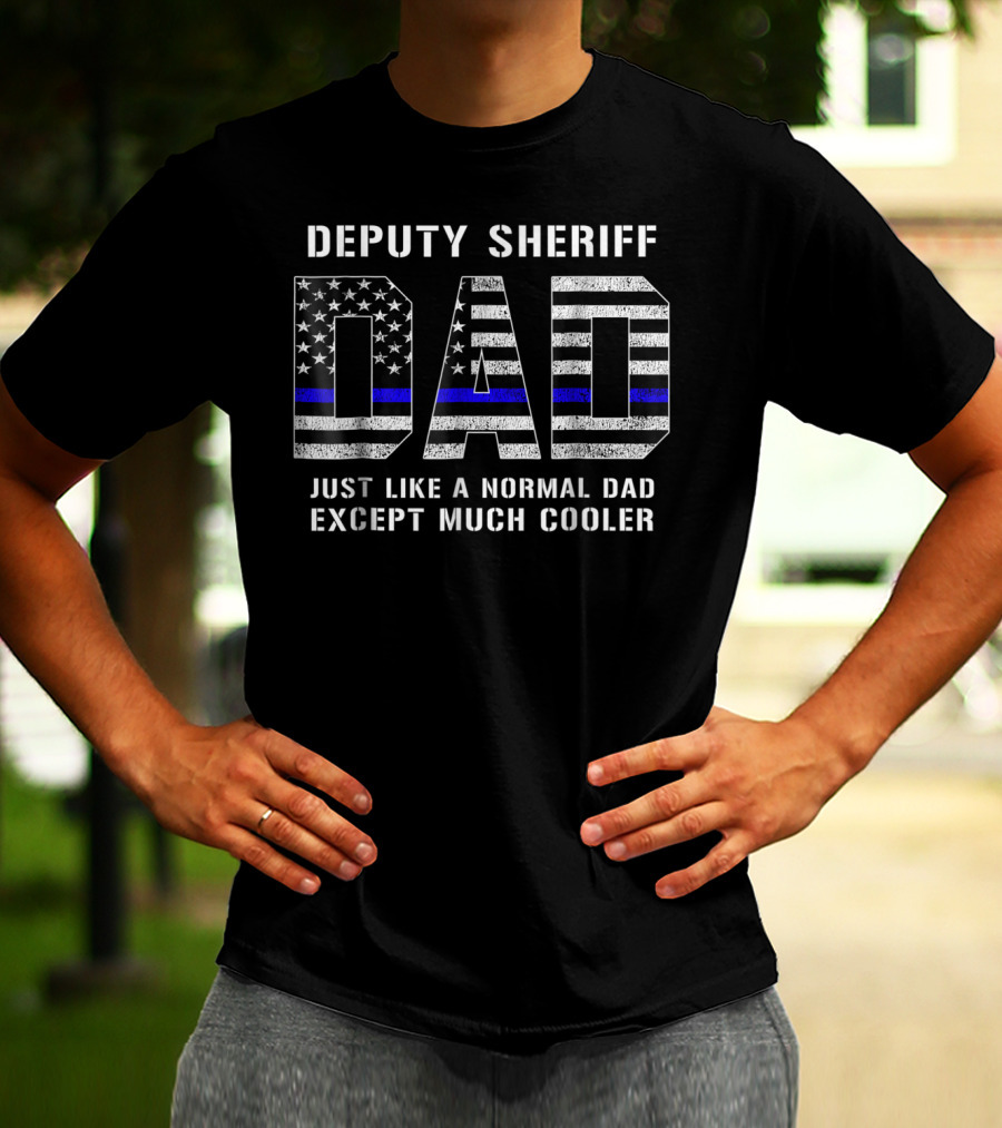 Deputy Sheriff Dad Just Like A Normal Dad Except Much Cooler Thin Blue Line T-Shirt