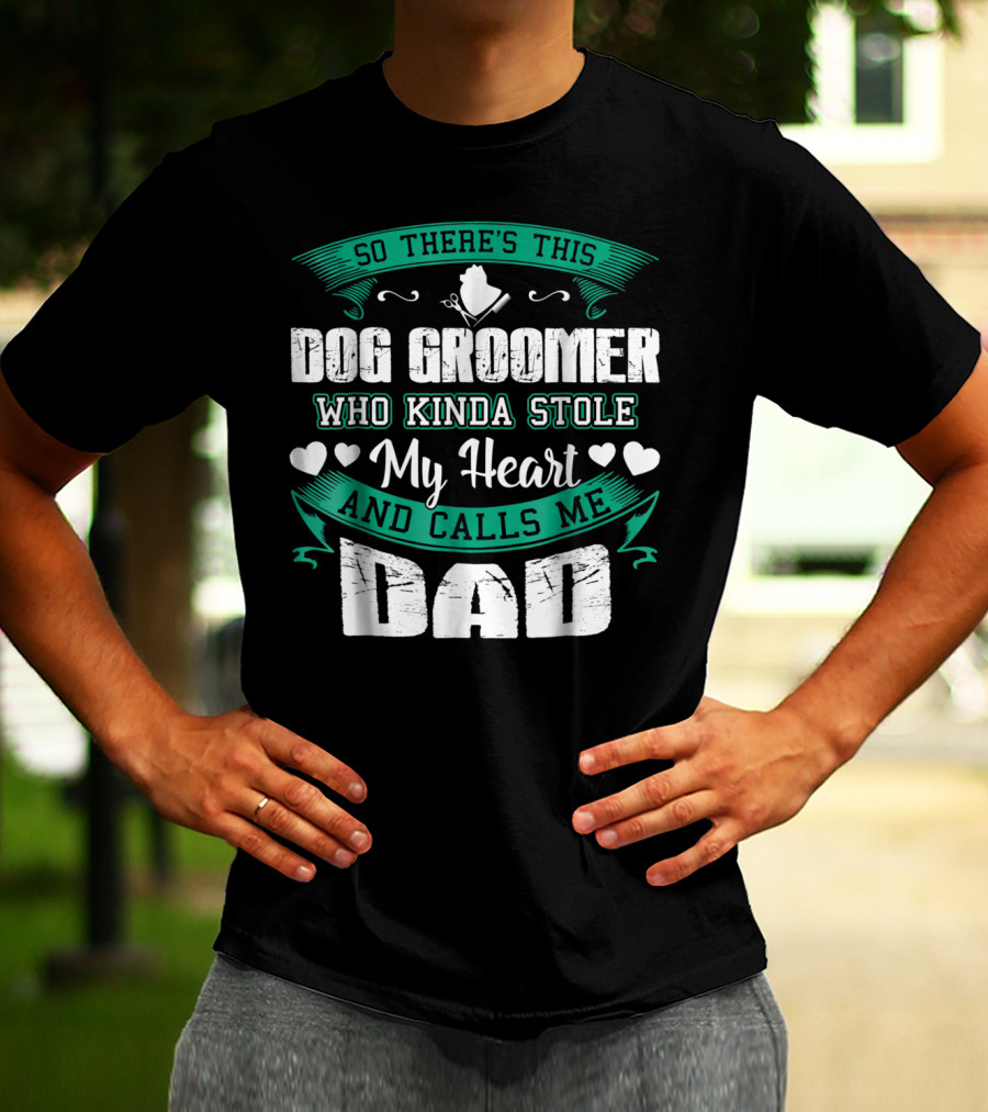 So There's This Dog Groomer Who Kinda Stole My Heart And Calls Me Dad T-Shirt