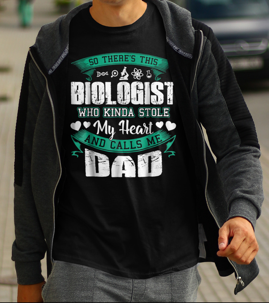 So There's This Biologist Who Kinda Stole My Heart And Calls Me Dad T-Shirt