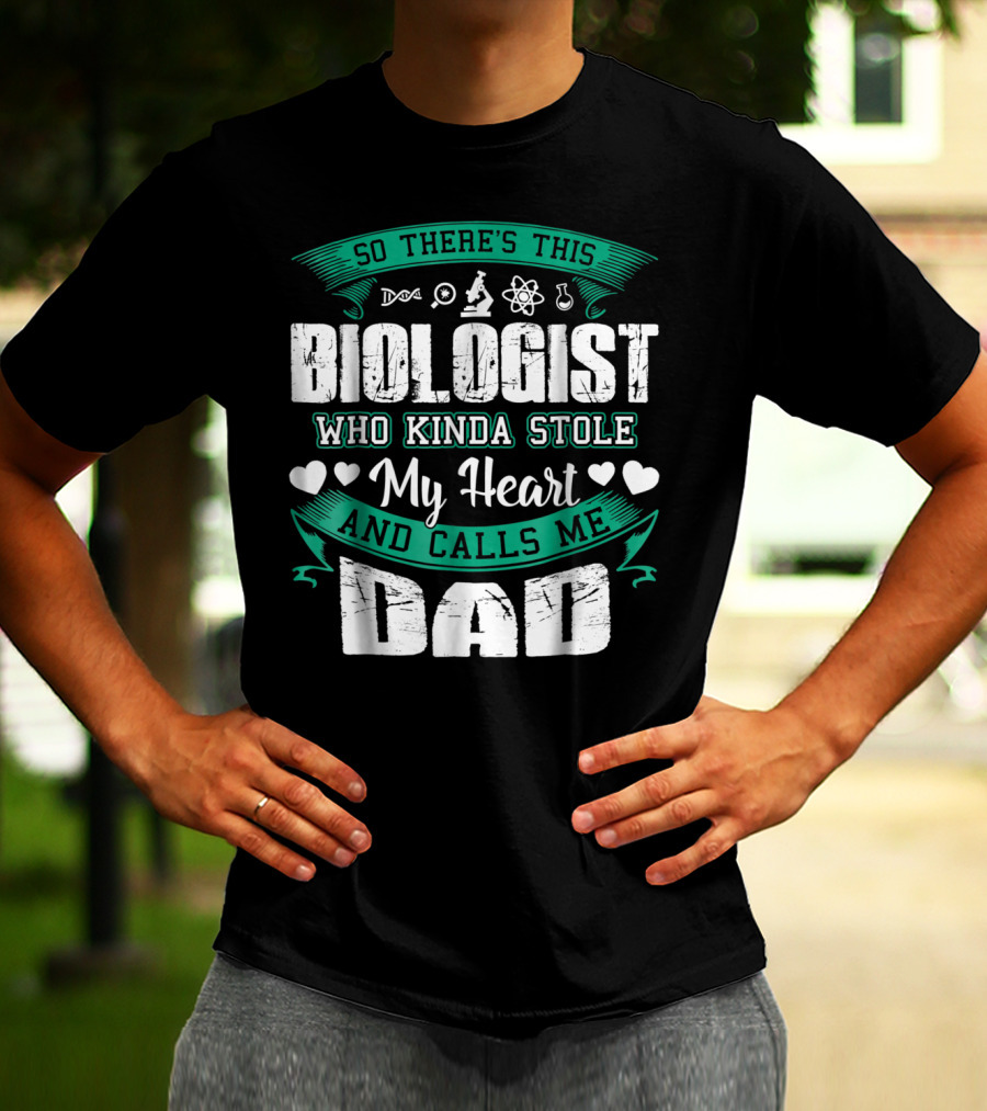 So There's This Biologist Who Kinda Stole My Heart And Calls Me Dad T-Shirt