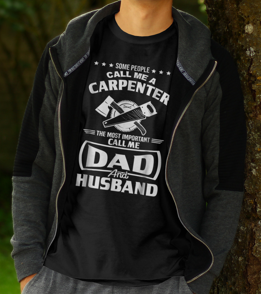 Some People Call Me A Carpenter The Most Important Call Me Dad And Husband T-Shirt