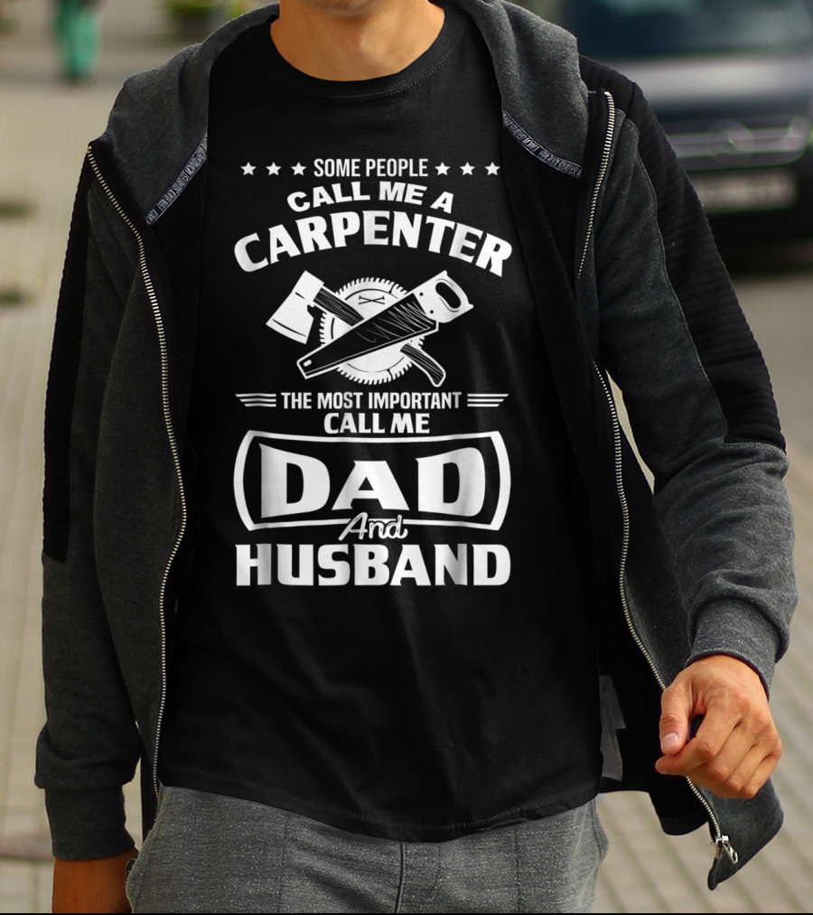 Some People Call Me A Carpenter The Most Important Call Me Dad And Husband T-Shirt