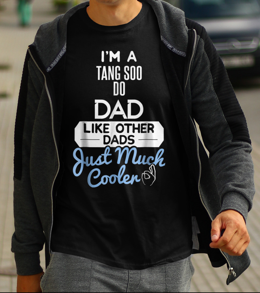 I'M A TANG SOO DO DAD LIKE OTHER DADS JUST MUCH COOLER T-Shirt