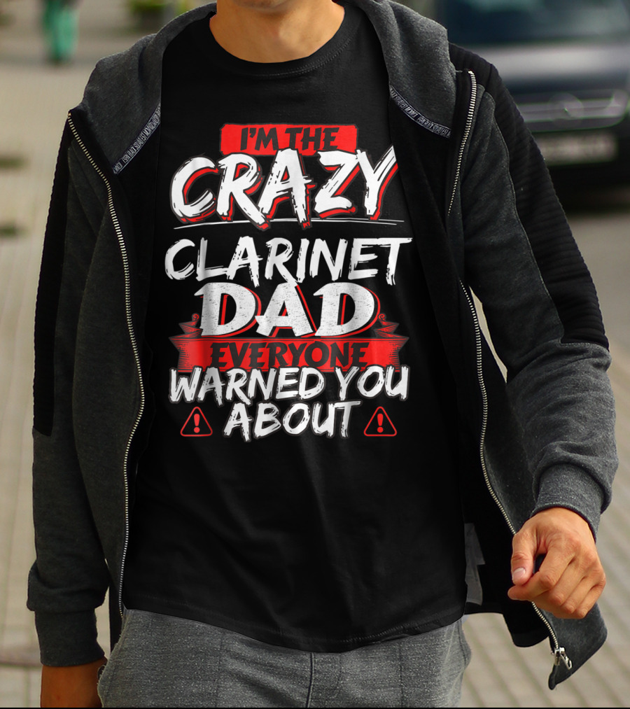 I'm The Crazy Clarinet Dad Everyone Warned You About T-Shirt