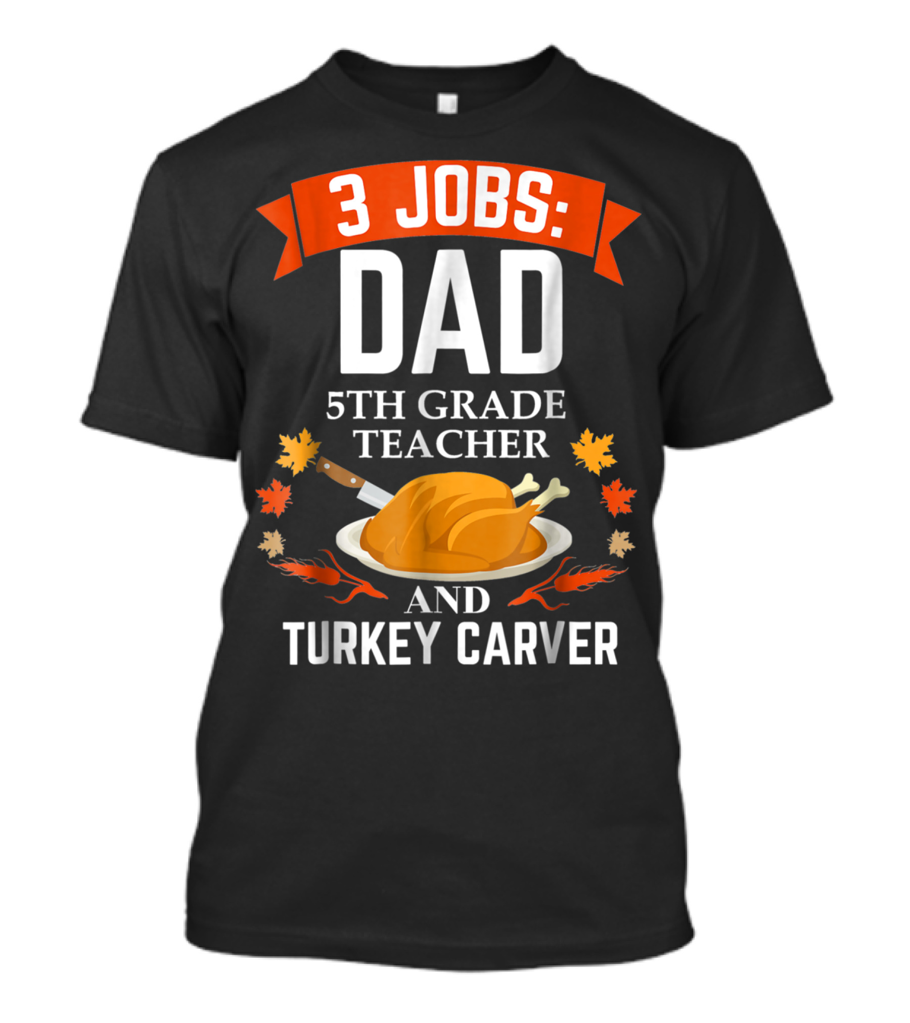 3 Jobs Dad 5th Grade Teacher And Turkey Carver T-Shirt