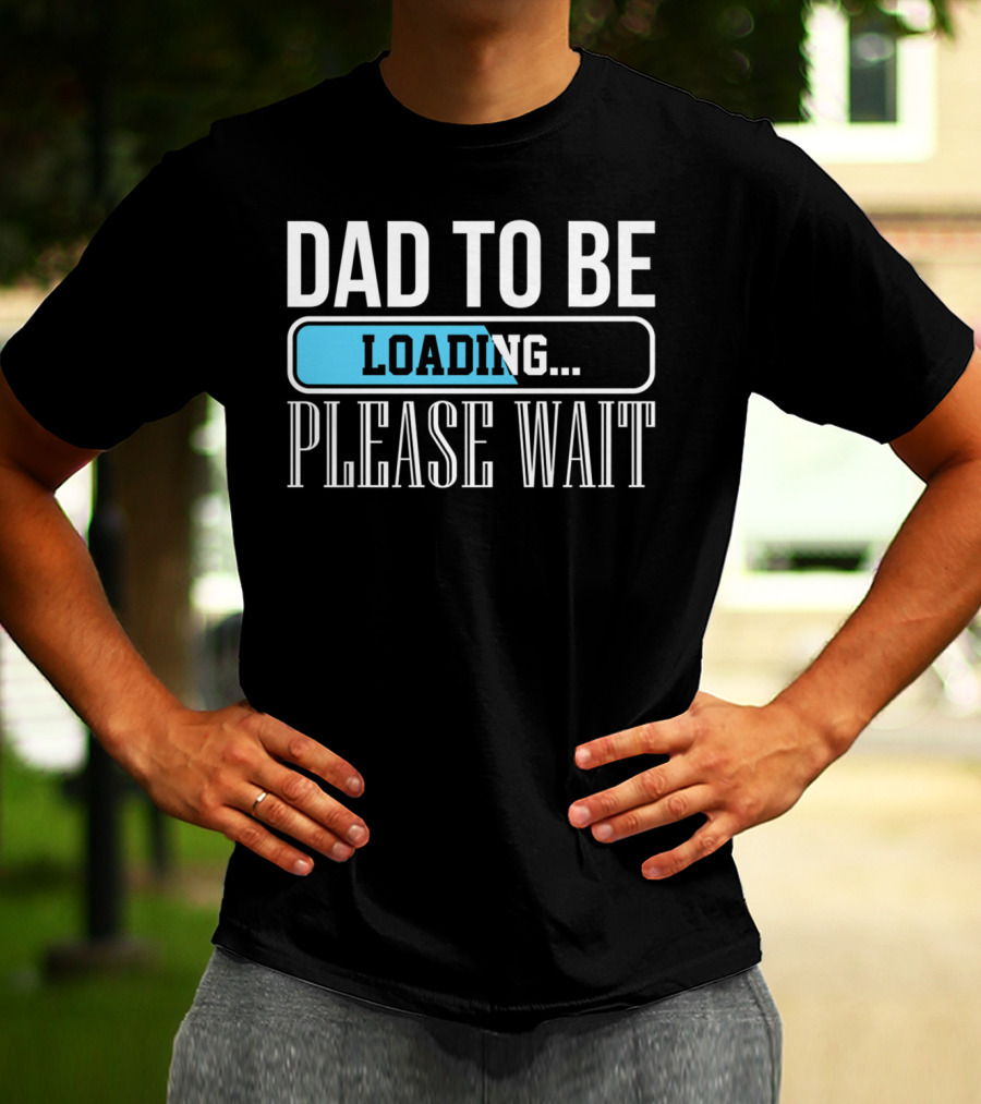 Dad To Be Loading Please Wait Funny Baby Daddy Father T-Shirt