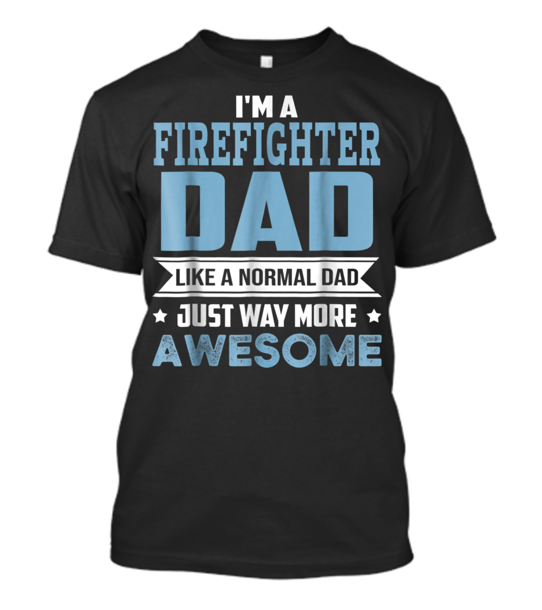 I'm A Firefighter Dad Like A Normal Dad Just Way More Awesome T-Shirt