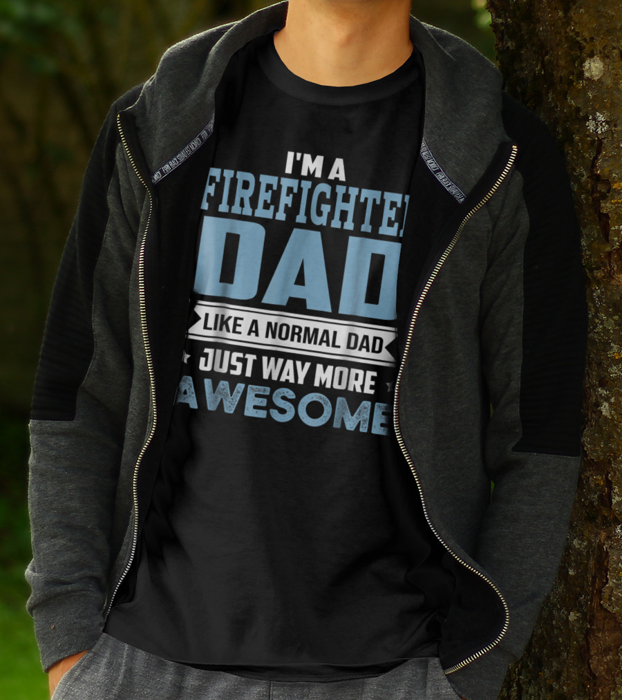 I'm A Firefighter Dad Like A Normal Dad Just Way More Awesome T-Shirt