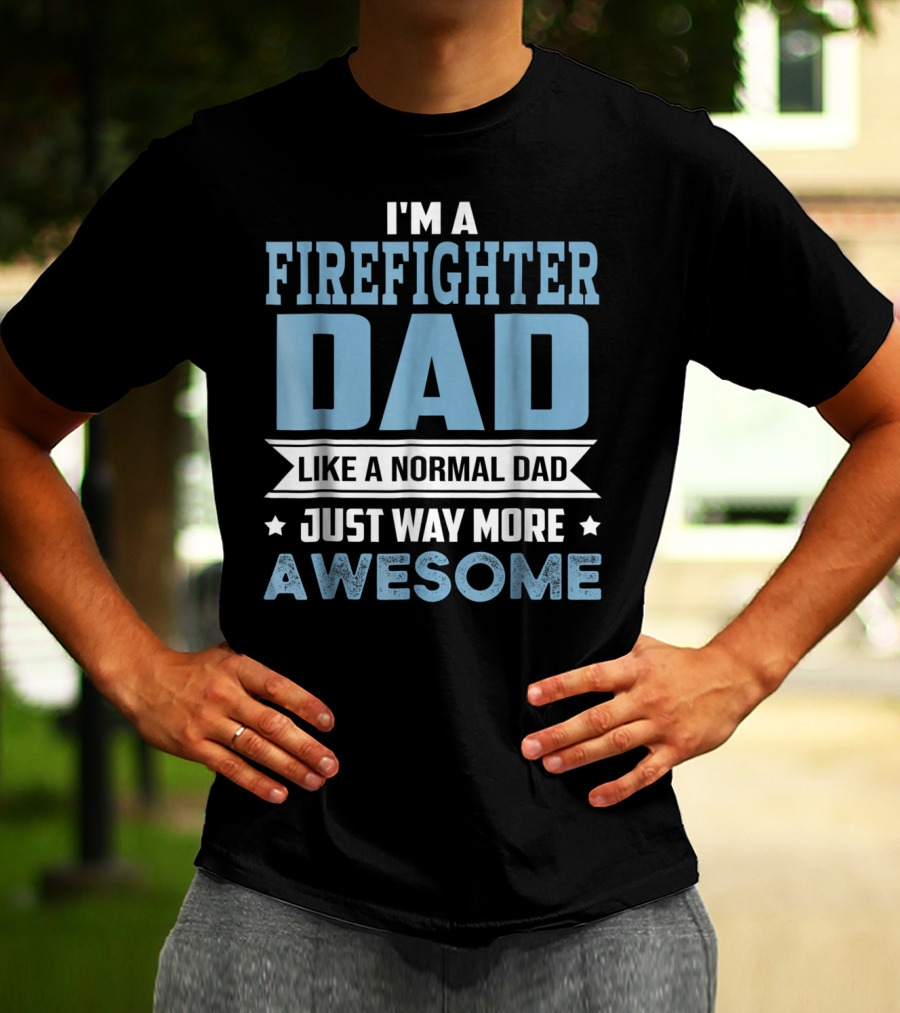 I'm A Firefighter Dad Like A Normal Dad Just Way More Awesome T-Shirt