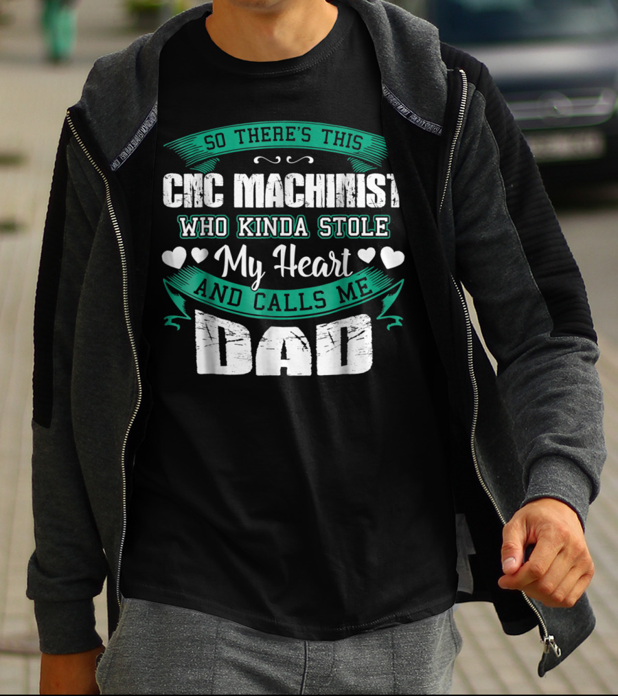 So There's This CNC Machinist Who Kinda Stole My Heart And Calls Me Dad T-Shirt