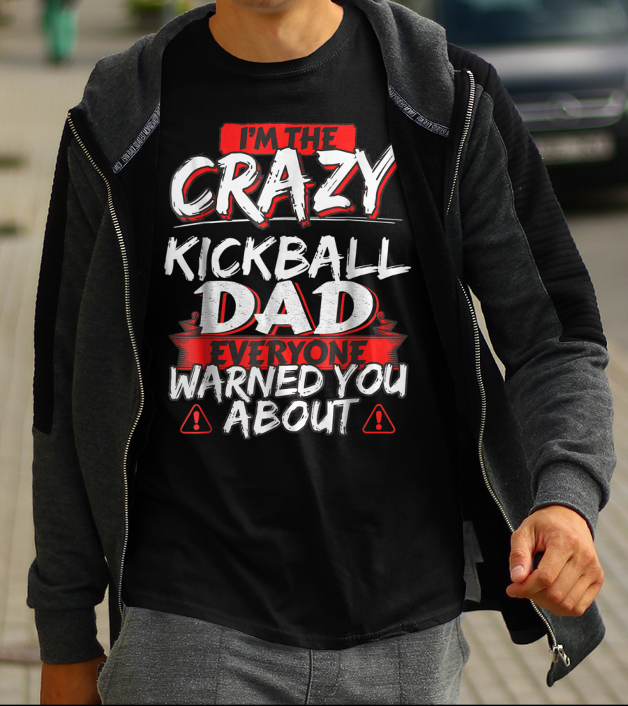 I'm The Crazy Kickball Dad Everyone Warned You About T-Shirt
