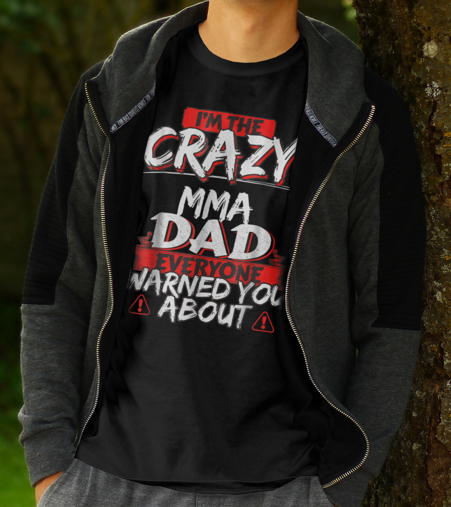 I'm The Crazy MMA Dad Everyone Warned You About T-Shirt