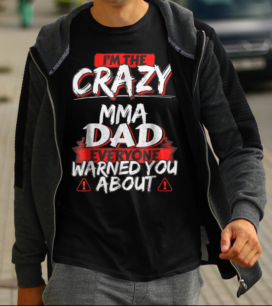 I'm The Crazy MMA Dad Everyone Warned You About T-Shirt