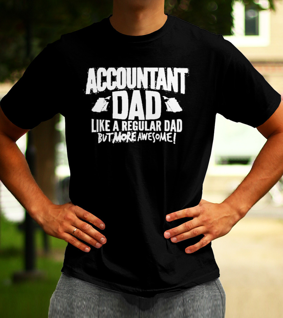 Accountant Dad Like A Regular Dad But More Awesome T-Shirt
