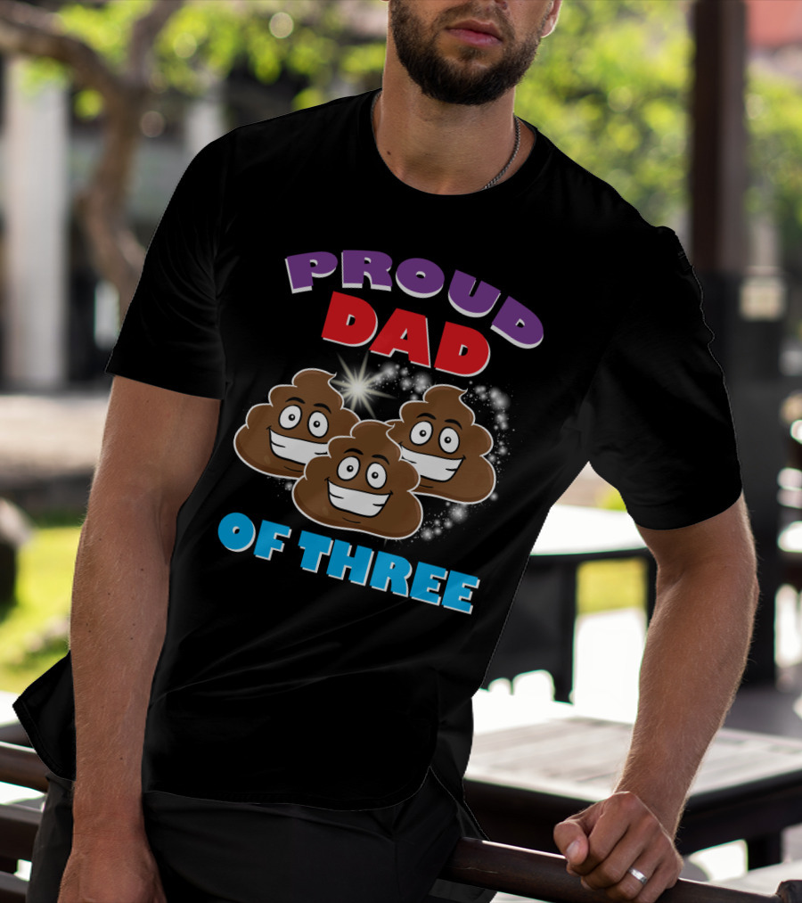 Proud Dad Of Three Happy Cute Poops T-Shirt
