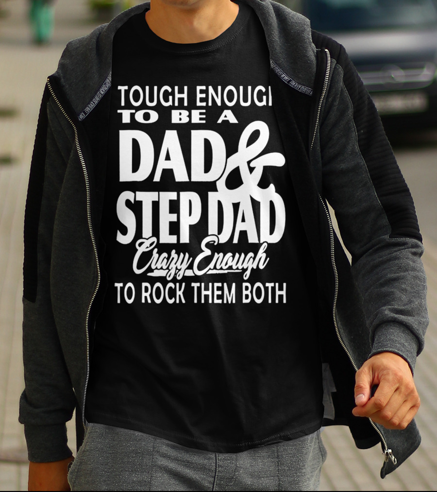 Tough Enough To Be A Dad And Step Dad Crazy Enough To Rock Them Both T-Shirt