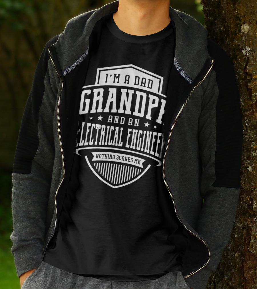 I'm A Dad Grandpa And An Electrical Engineer Nothing Scares Me T-Shirt
