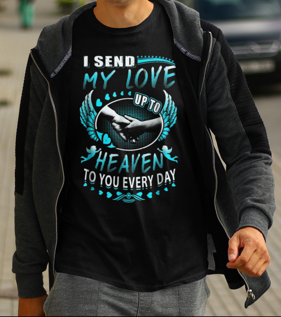I Send My Love Up To Heaven To You Every Day T-Shirt