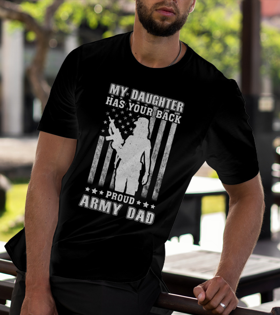 MY DAUGHTER HAS YOUR BACK PROUD ARMY DAD AMERICAN FLAG T-Shirt