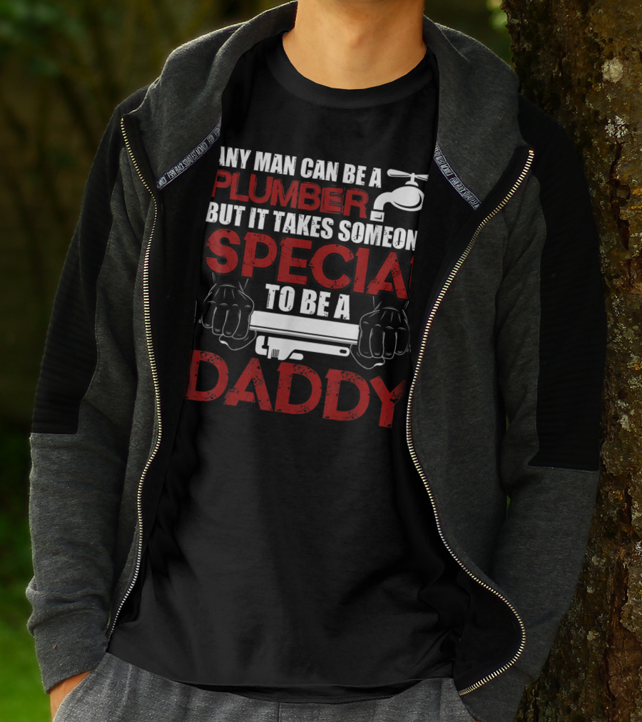 Any Man Can Be A Plumber But It Takes Someone Special To Be A Daddy T-Shirt