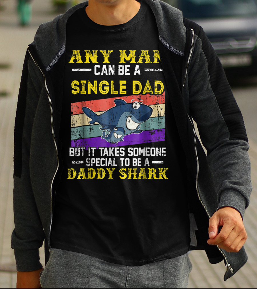 ANY MAN CAN BE A SINGLE DAD BUT IT TAKES SOMEONE SPECIAL TO BE A DADDY SHARK T-Shirt