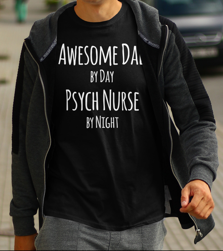 Awesome Dad By Day Psych Nurse By Night Caring Role Balancing Act T-Shirt