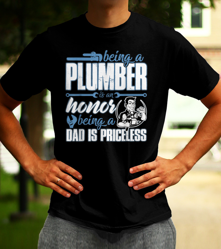 Being A Plumber Is An Honor Being A Dad Is Priceless T-Shirt