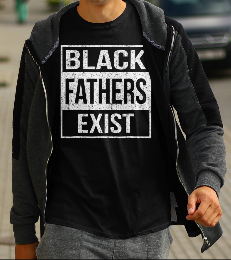 Black Fathers Exist Proud Dad Fathers Exist T-Shirt