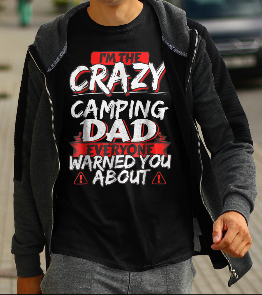 I'm The Crazy Camping Dad Everyone Warned You About T-Shirt