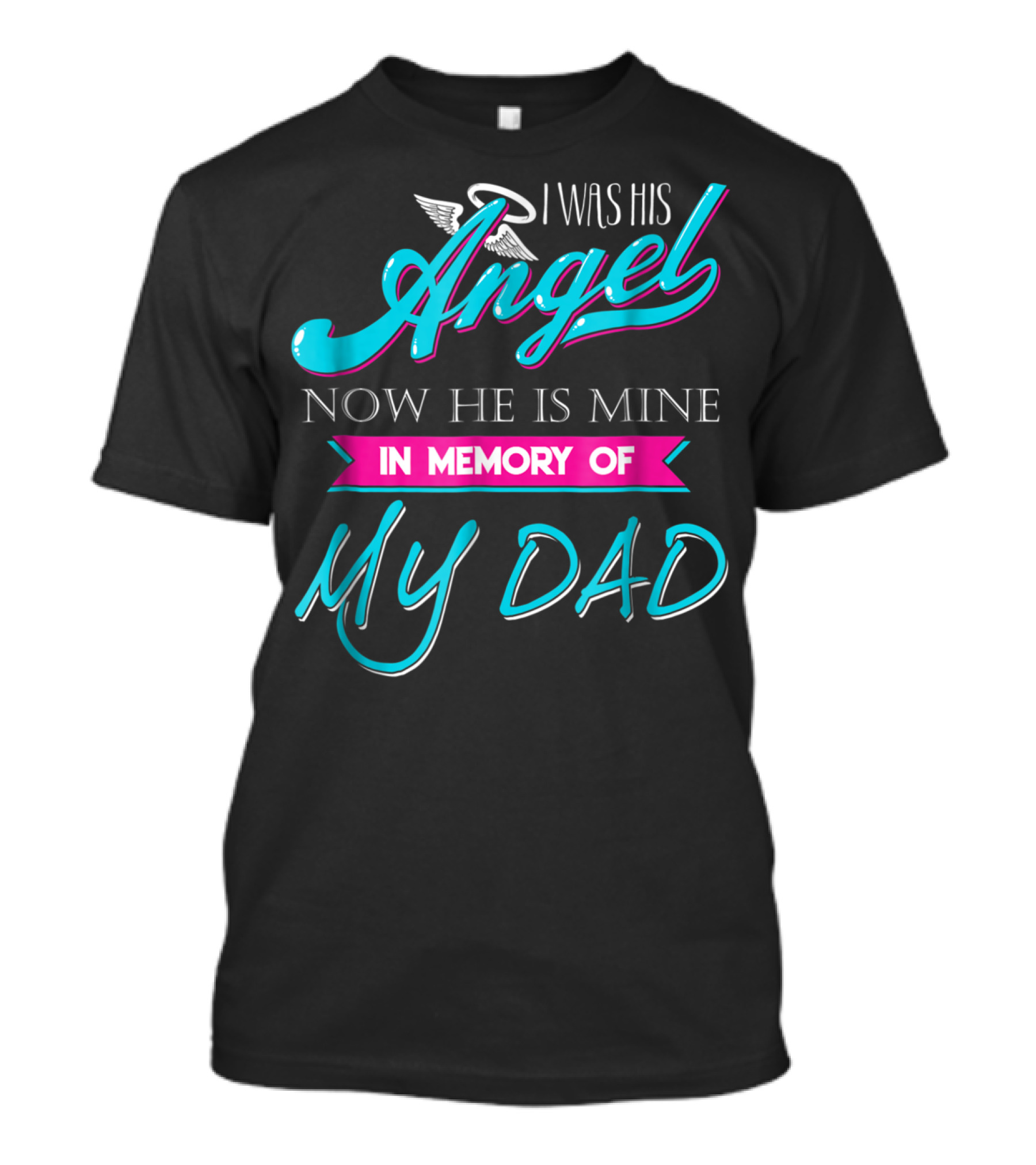 I Was His Angel Now He Is Mine In Memory Of My Dad T-Shirt