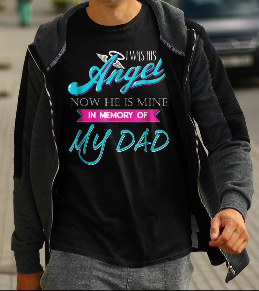 I Was His Angel Now He Is Mine In Memory Of My Dad T-Shirt