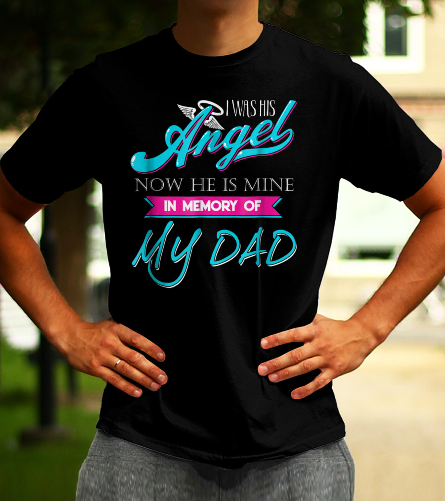 I Was His Angel Now He Is Mine In Memory Of My Dad T-Shirt