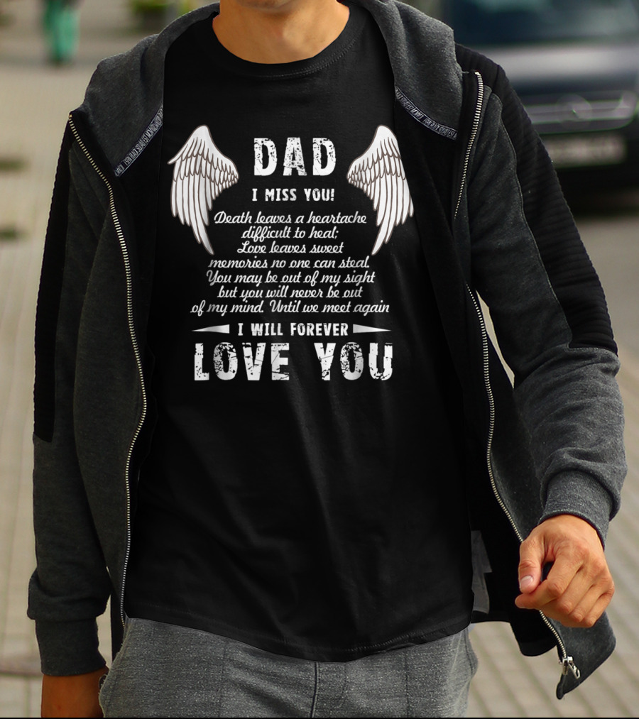 DAD I Miss You Death Leaves A Heartache Love Leaves Sweet Memories I Will Forever Love You T-Shirt