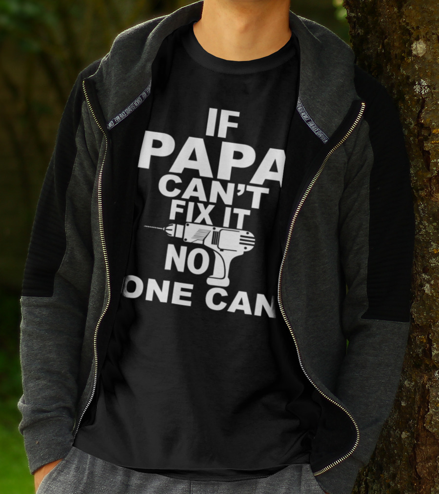 IF PAPA CAN'T FIX IT NO ONE CAN T-Shirt
