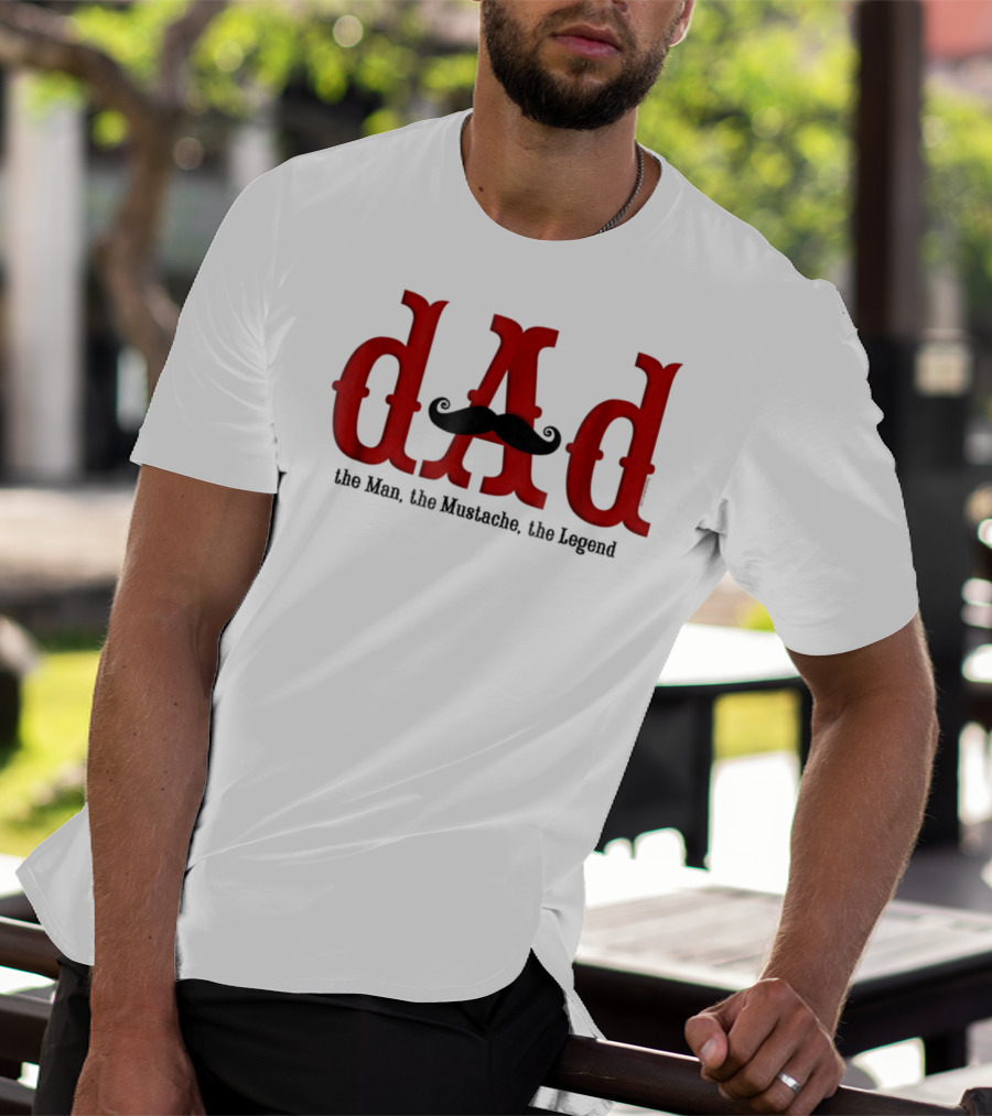 Dad The Man The Mustache The Legend T-Shirt