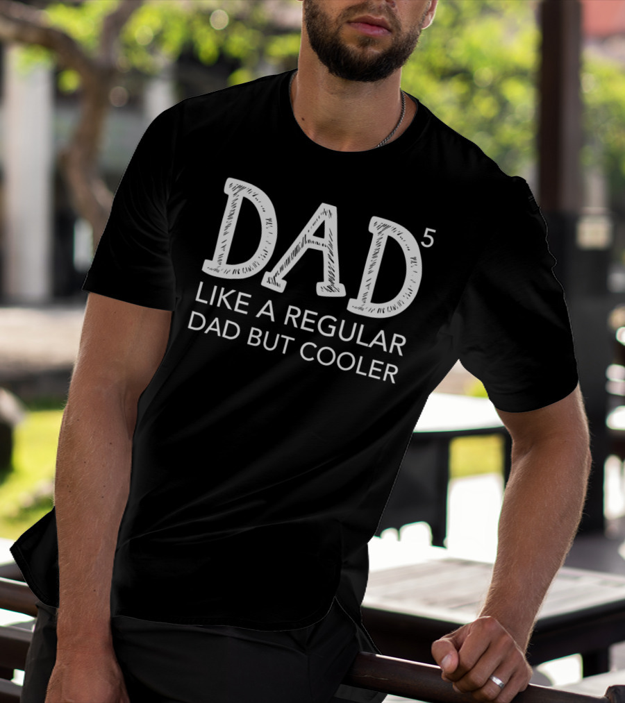 Dad To The Fifth Power Like A Regular Dad But Cooler T-Shirt