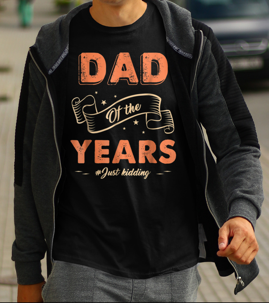 Dad Of The Years Just Kidding Funny Fathers Day T-Shirt
