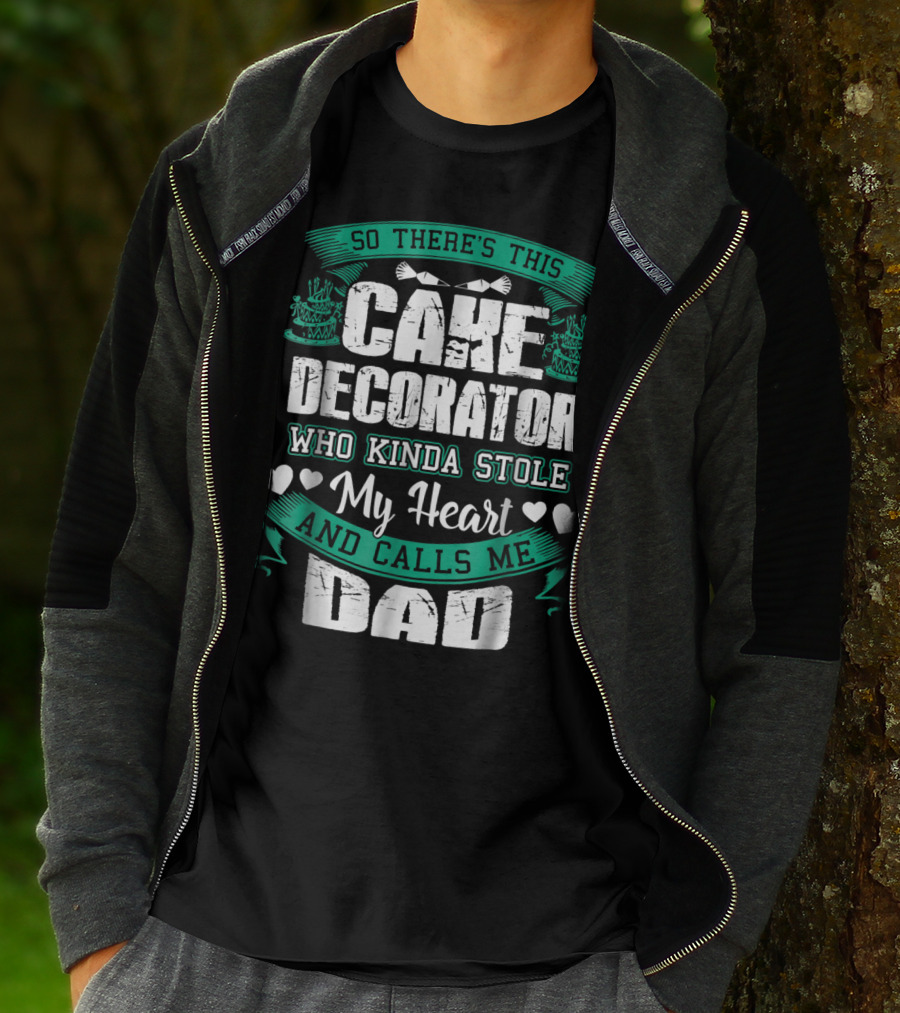 SO THERE'S THIS CAKE DECORATOR WHO KINDA STOLE MY HEART AND CALLS ME DAD T-Shirt