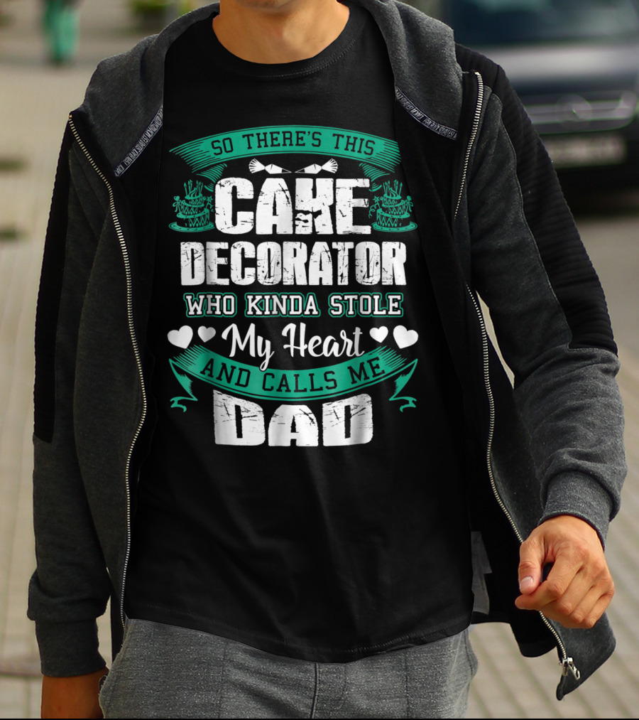 SO THERE'S THIS CAKE DECORATOR WHO KINDA STOLE MY HEART AND CALLS ME DAD T-Shirt