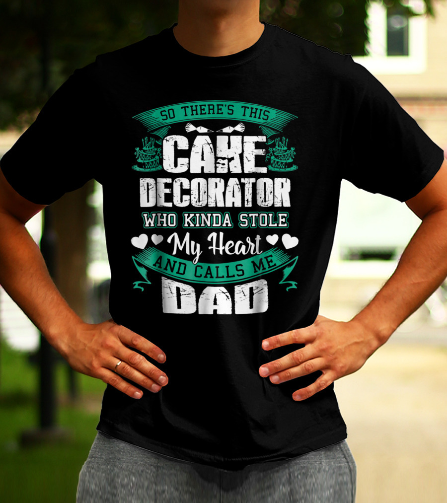 SO THERE'S THIS CAKE DECORATOR WHO KINDA STOLE MY HEART AND CALLS ME DAD T-Shirt