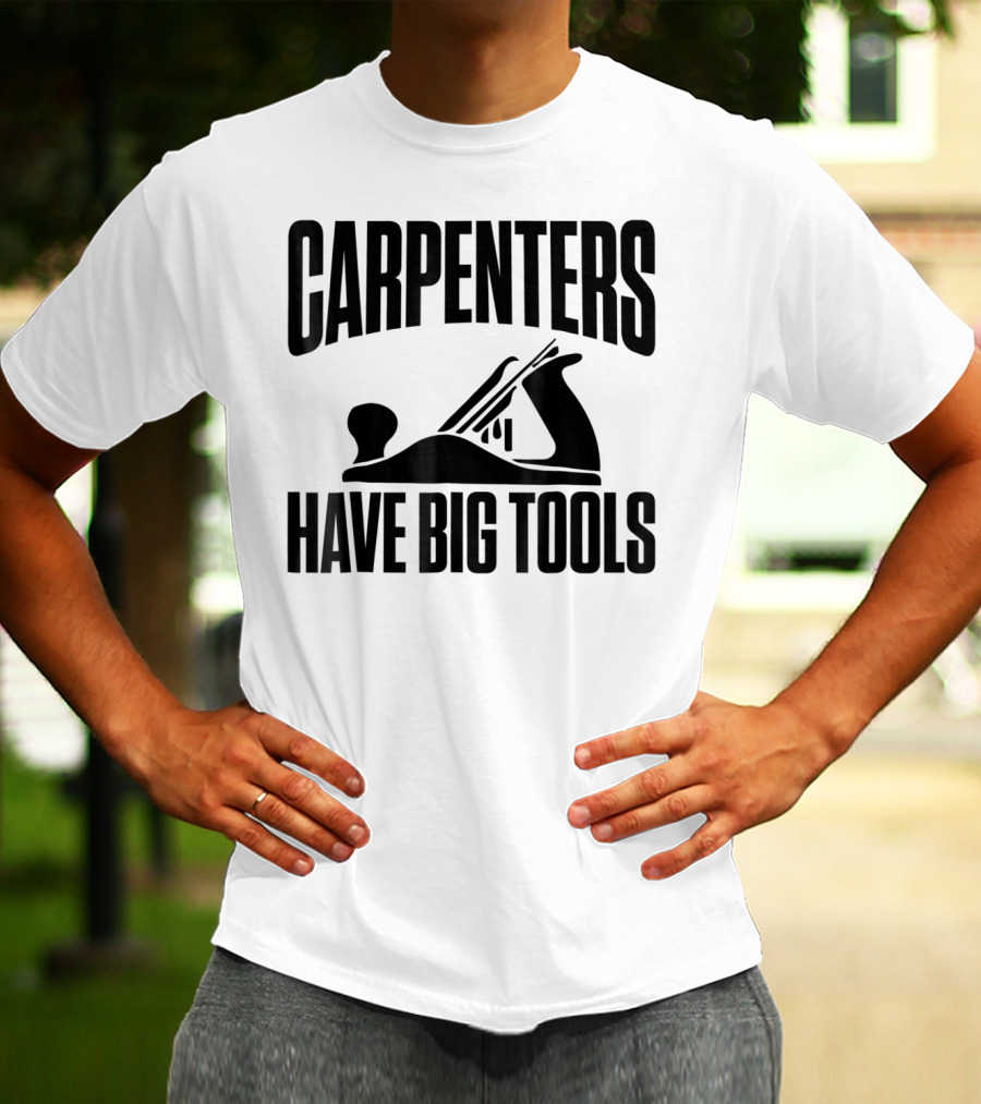 Carpenters Have Big Tools Grandpa Father T-Shirt