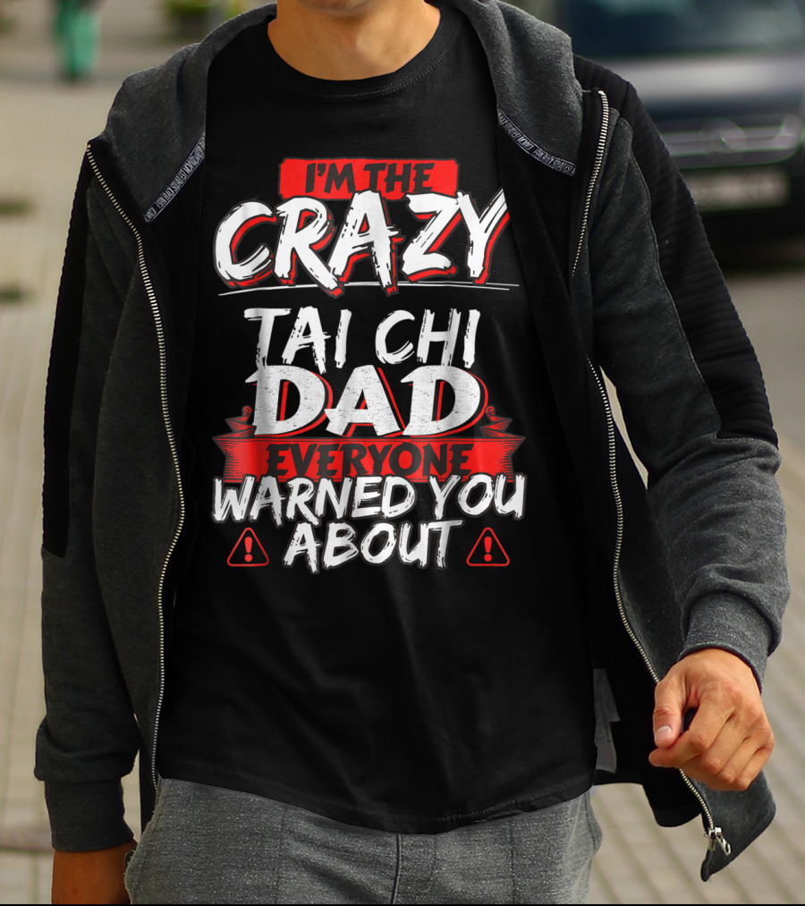 I'm The Crazy Tai Chi Dad Everyone Warned You About T-Shirt