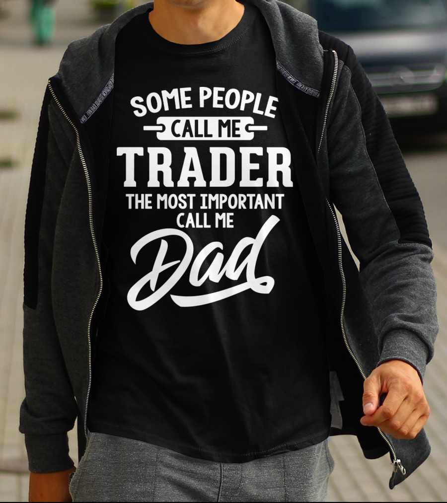 Some People Call Me Trader The Most Important Call Me Dad Father's Day Dad29 T-Shirt