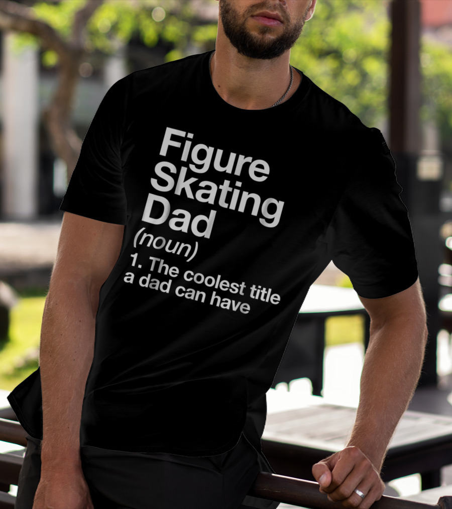 Figure Skating Dad Noun The Coolest Title A Dad Can Have T-Shirt