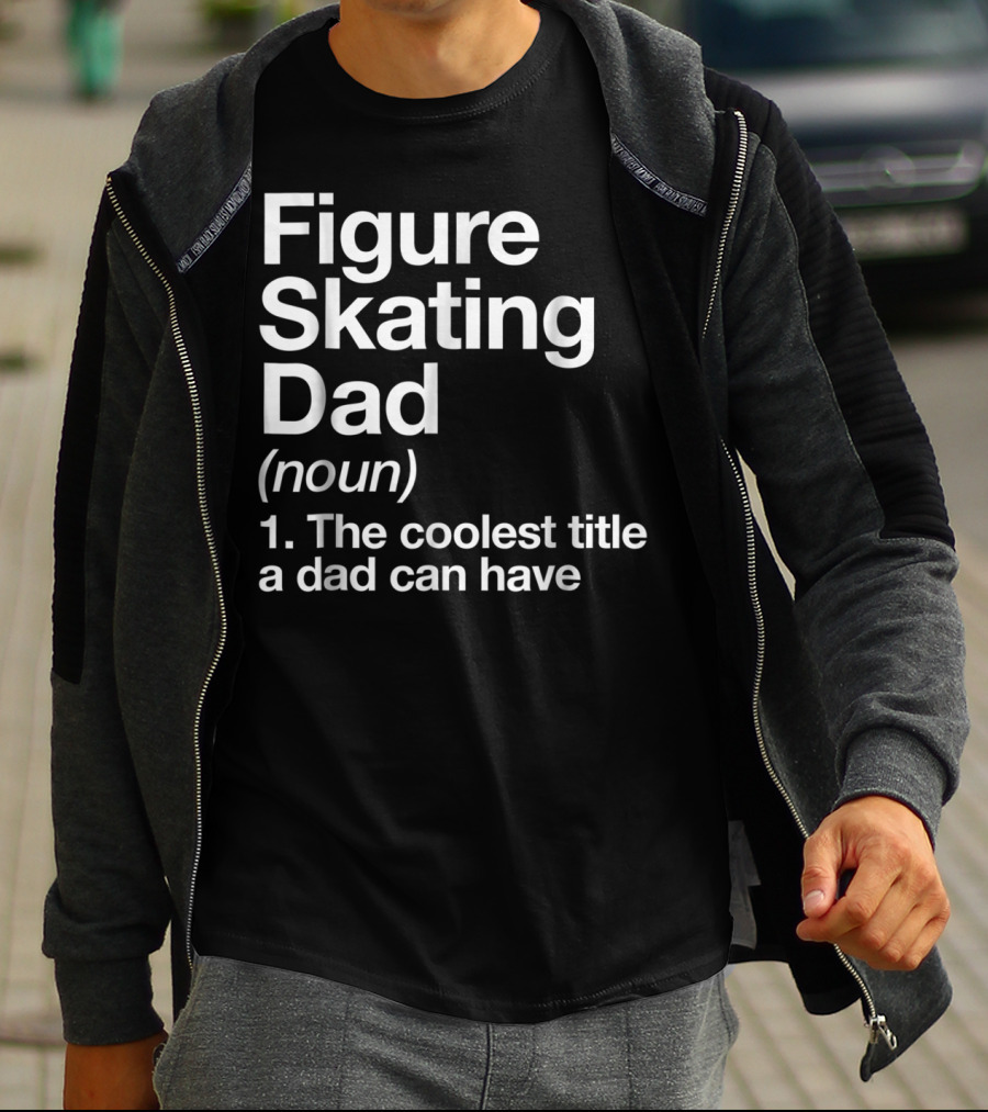 Figure Skating Dad Noun The Coolest Title A Dad Can Have T-Shirt