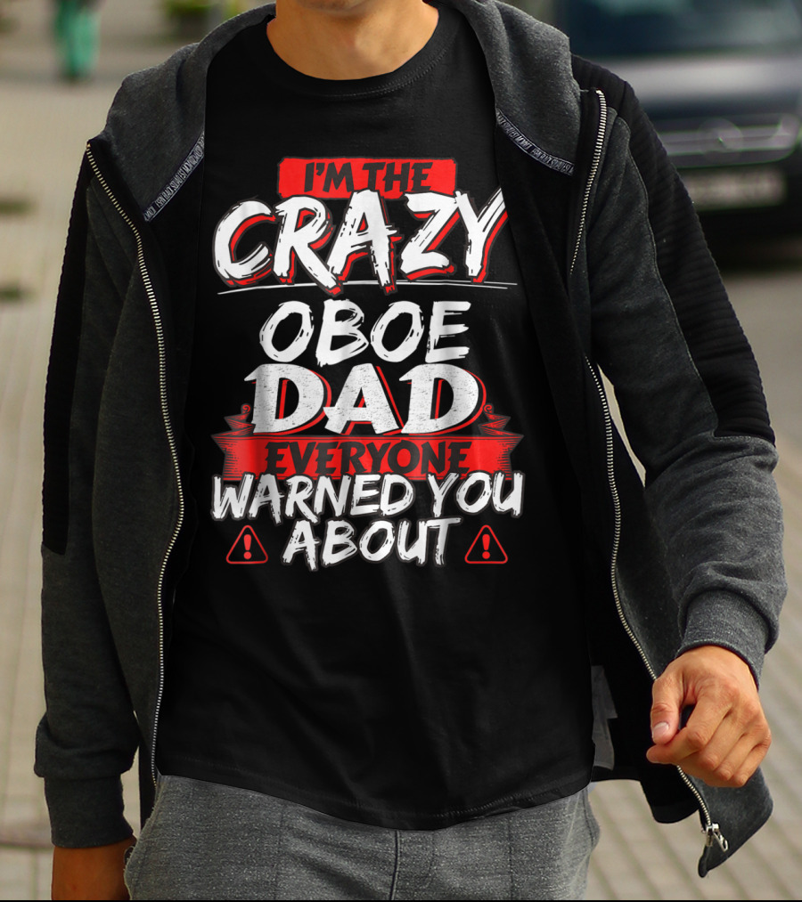 I'm The Crazy Oboe Dad Everyone Warned You About T-Shirt