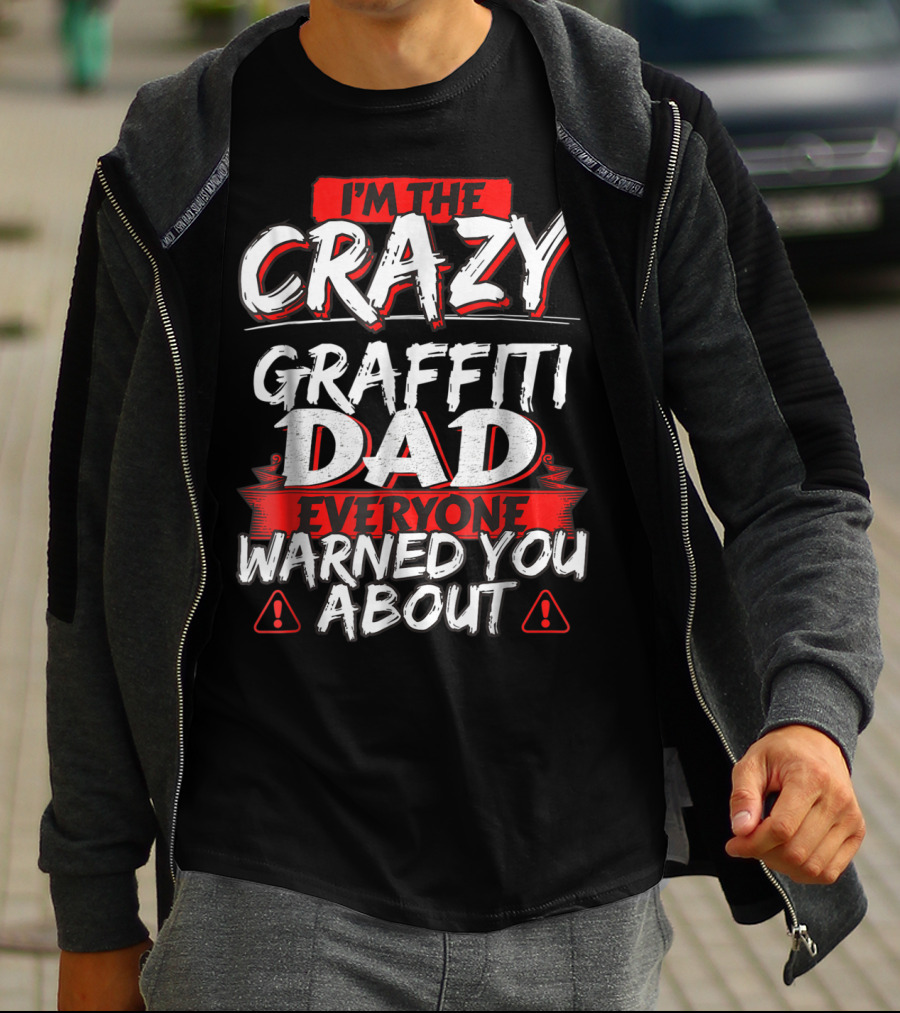 I'm The Crazy Graffiti Dad Everyone Warned You About T-Shirt