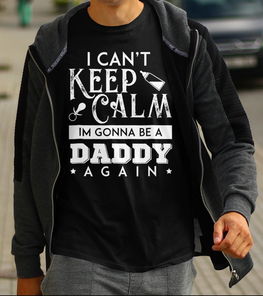 I Can't Keep Calm I'm Gonna Be A Daddy Again Expectant Father Future Daddy Calm59 T-Shirt
