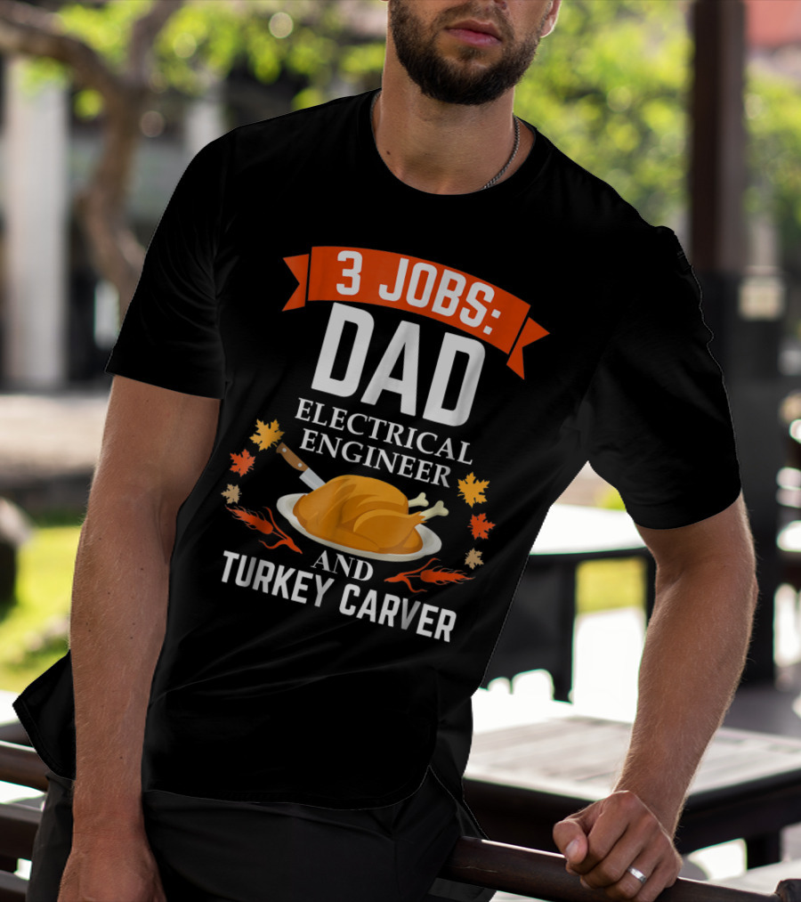 3 Jobs: Dad Electrical Engineer And Turkey Carver Thanksgiving Xmas88 T-Shirt
