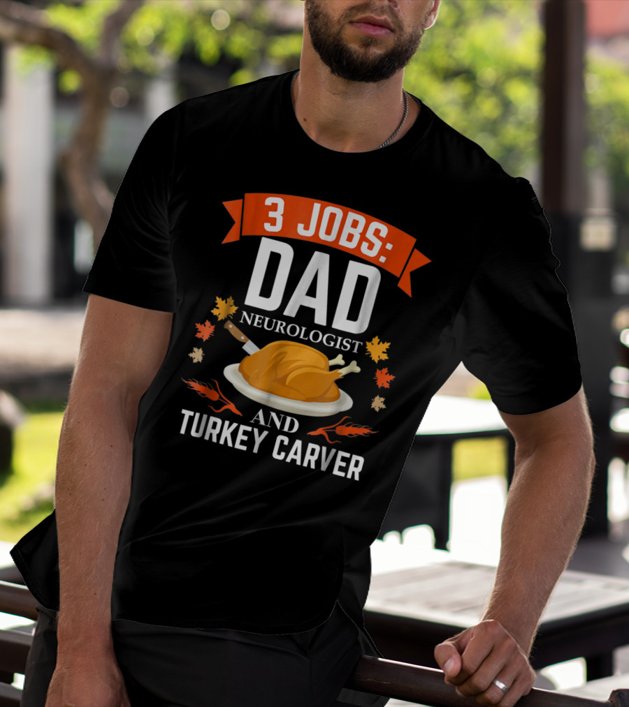 3 Jobs: Dad Neurologist And Turkey Carver T-Shirt